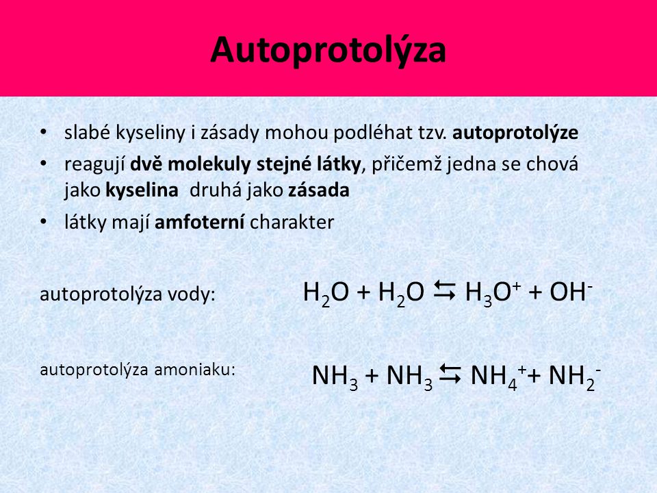 Autoprotolýza autoprotolýza amoniaku: NH3 + NH3  NH4++ NH2-