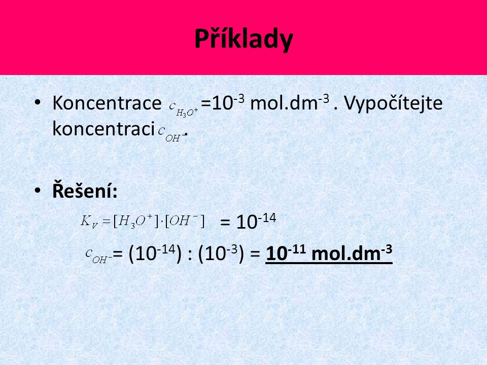 Příklady Koncentrace =10-3 mol.dm-3 . Vypočítejte koncentraci .