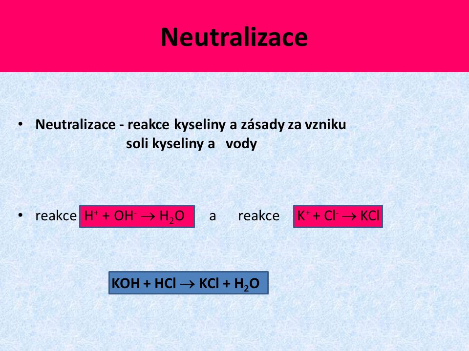 Neutralizace Neutralizace - reakce kyseliny a zásady za vzniku