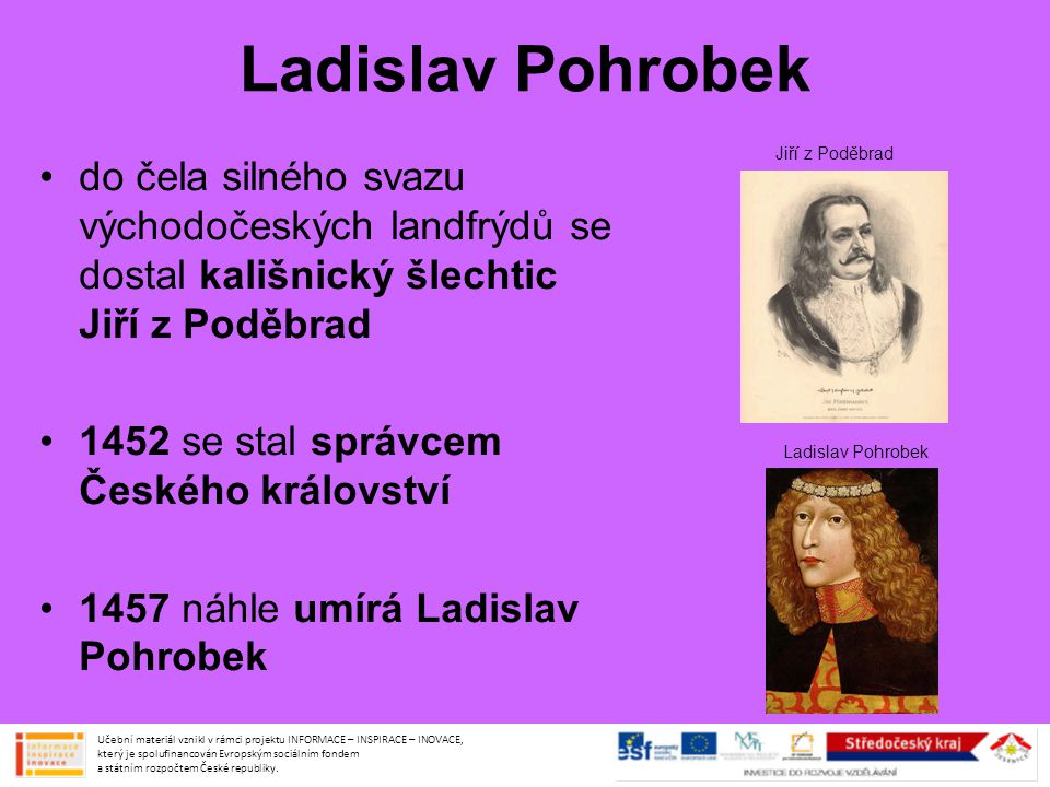 Ladislav Pohrobek Jiří z Poděbrad. do čela silného svazu východočeských landfrýdů se dostal kališnický šlechtic Jiří z Poděbrad.