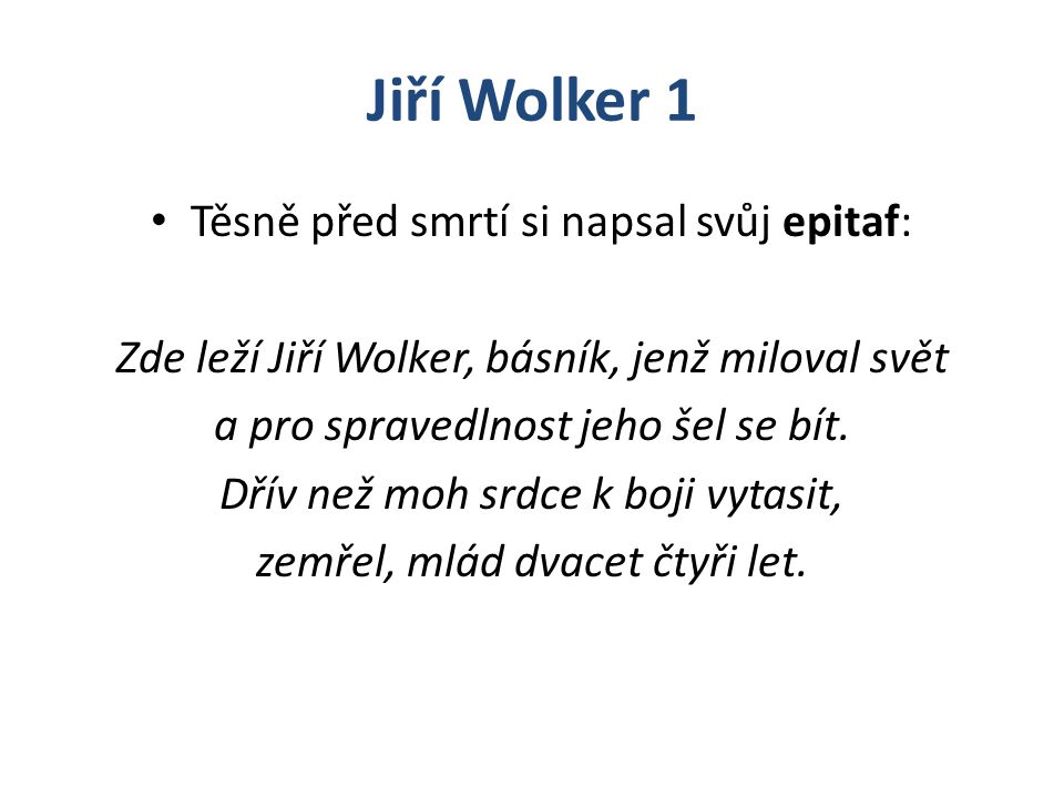 Jiří Wolker 1 Těsně před smrtí si napsal svůj epitaf: