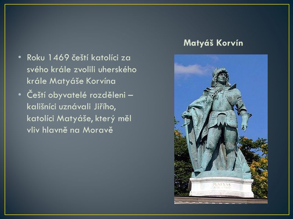 Matyáš Korvín Roku 1469 čeští katolíci za svého krále zvolili uherského krále Matyáše Korvína.
