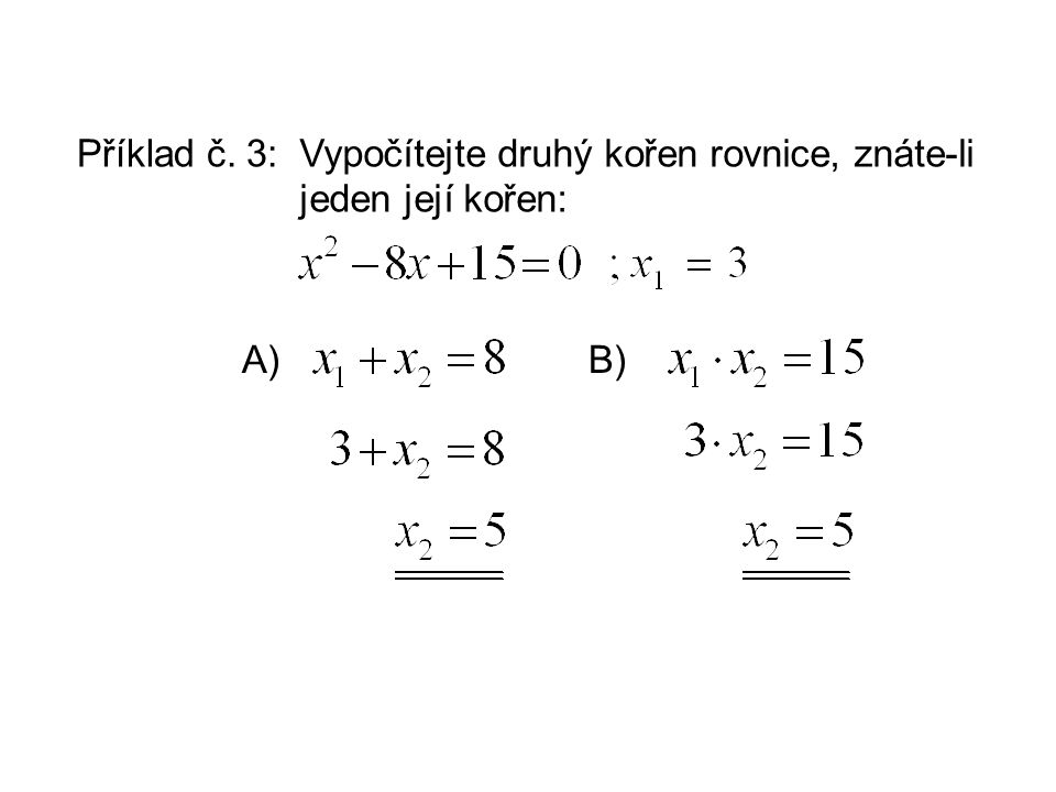 Příklad č. 3: Vypočítejte druhý kořen rovnice, znáte-li jeden její kořen: A) B)