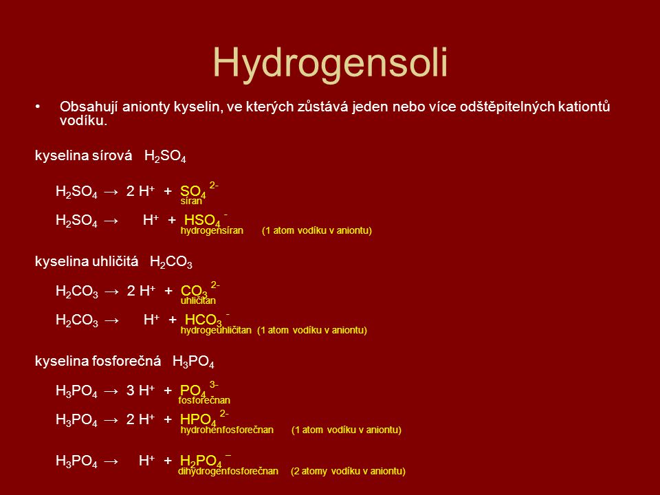 Hydrogensoli Obsahují anionty kyselin, ve kterých zůstává jeden nebo více odštěpitelných kationtů vodíku.