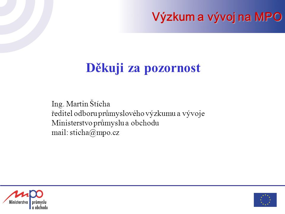Děkuji za pozornost Výzkum a vývoj na MPO Ing. Martin Štícha
