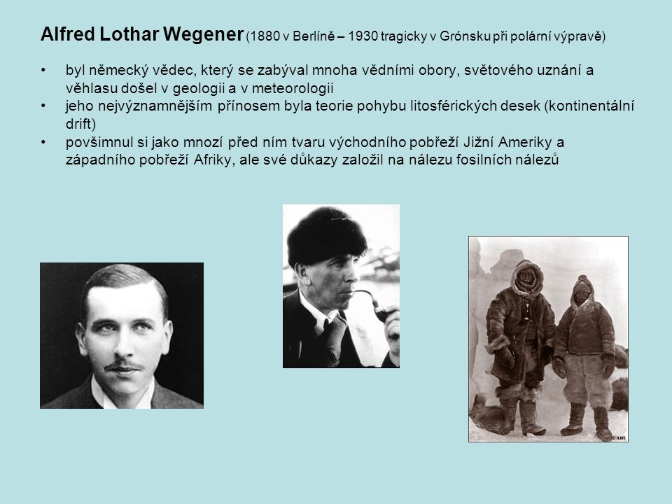 Alfred Lothar Wegener (1880 v Berlíně – 1930 tragicky v Grónsku při polární výpravě)