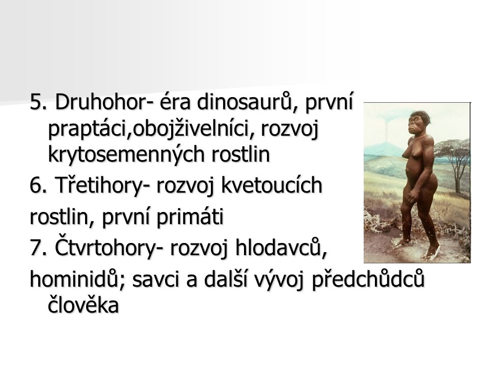 5. Druhohor- éra dinosaurů, první praptáci,obojživelníci, rozvoj krytosemenných rostlin