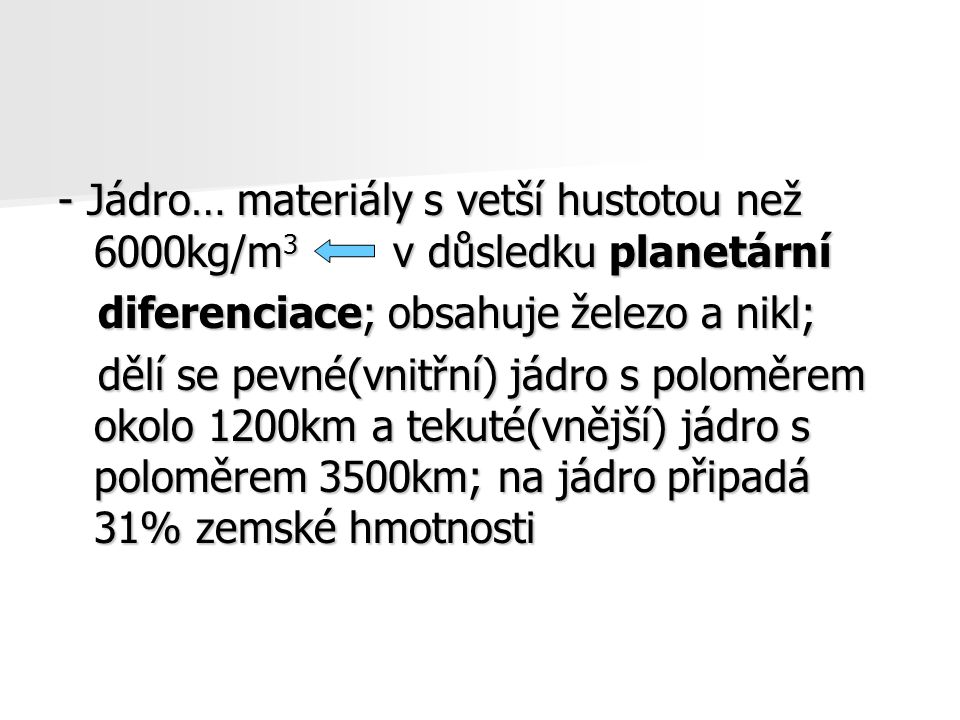 - Jádro… materiály s vetší hustotou než 6000kg/m3 v důsledku planetární