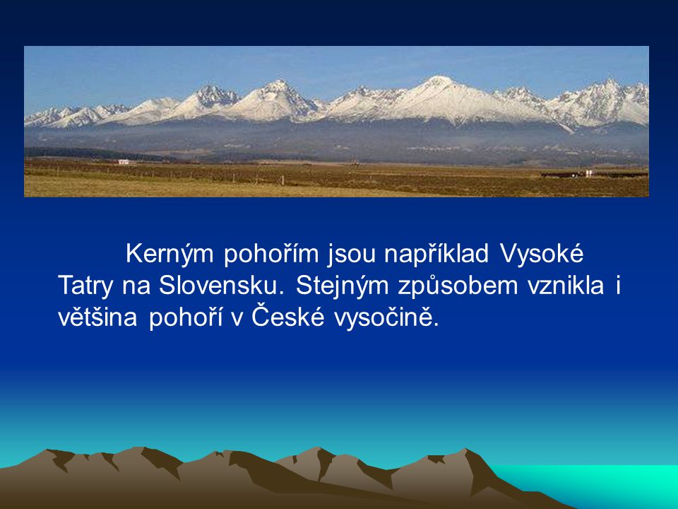 Kerným pohořím jsou například Vysoké Tatry na Slovensku