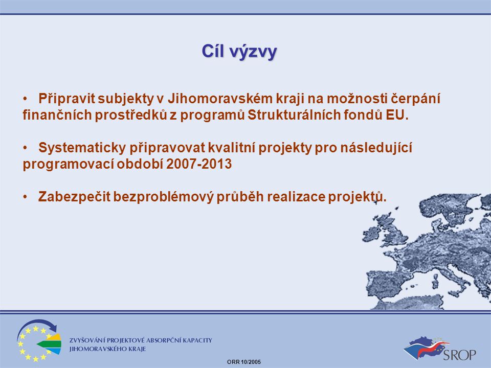 Cíl výzvy Připravit subjekty v Jihomoravském kraji na možnosti čerpání finančních prostředků z programů Strukturálních fondů EU.
