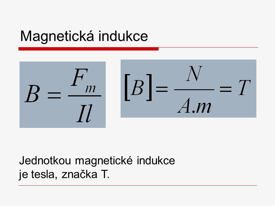 Magnetická indukce Jednotkou magnetické indukce je tesla, značka T.