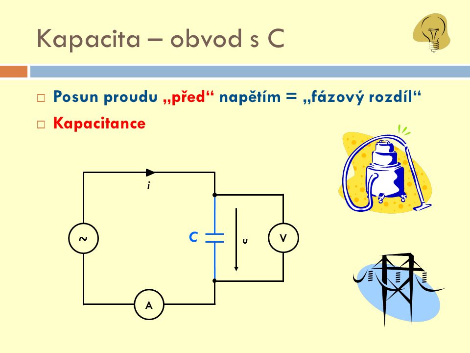 Kapacita – obvod s C Posun proudu „před napětím = „fázový rozdíl