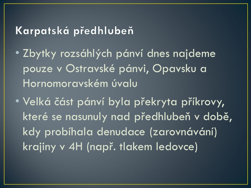 Karpatská předhlubeň Zbytky rozsáhlých pánví dnes najdeme pouze v Ostravské pánvi, Opavsku a Hornomoravském úvalu.