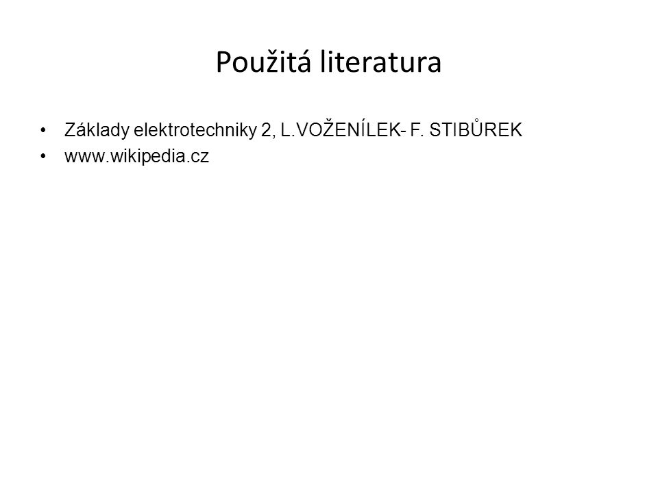 Použitá literatura Základy elektrotechniky 2, L.VOŽENÍLEK- F. STIBŮREK