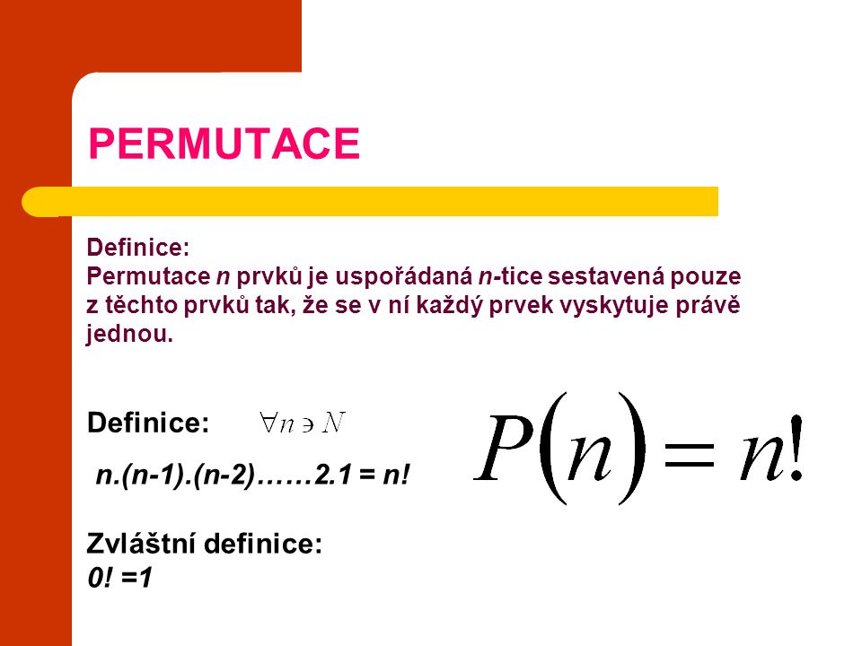 PERMUTACE Definice: n.(n-1).(n-2)……2.1 = n! Zvláštní definice: 0! =1
