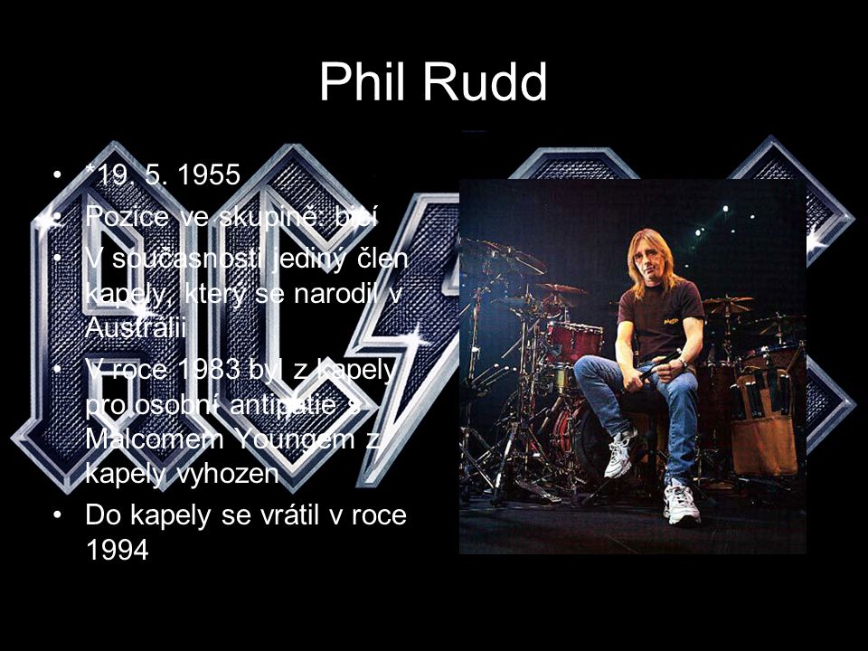 Phil Rudd * Pozice ve skupině: bicí