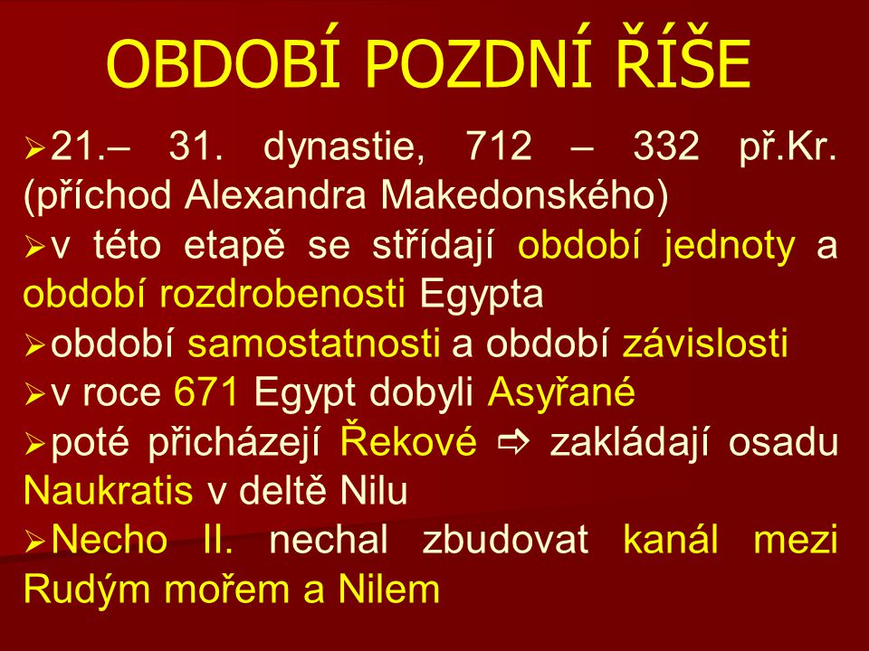 OBDOBÍ POZDNÍ ŘÍŠE 21.– 31. dynastie, 712 – 332 př.Kr. (příchod Alexandra Makedonského)