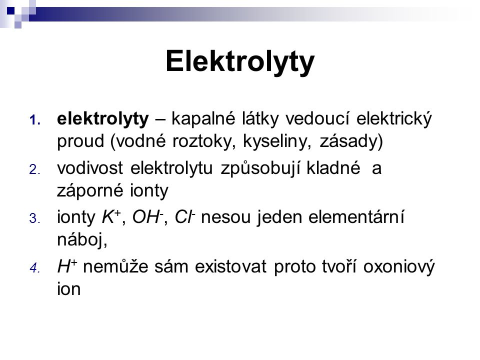 Elektrolyty elektrolyty – kapalné látky vedoucí elektrický proud (vodné roztoky, kyseliny, zásady)