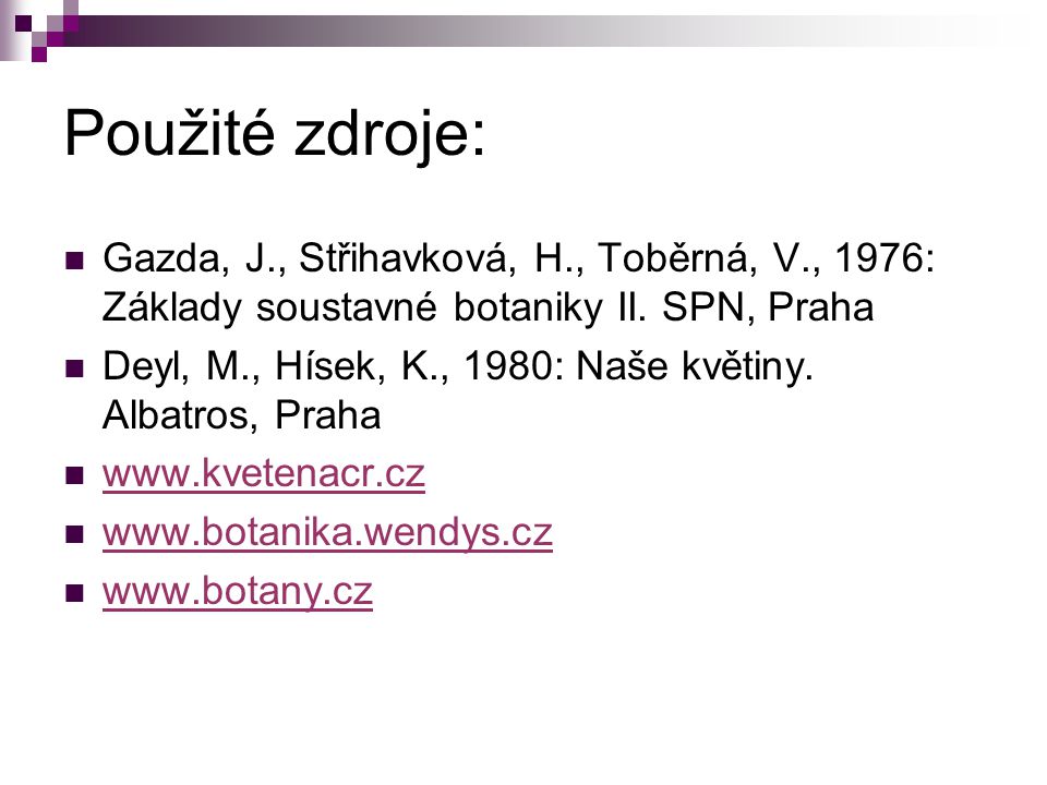 Použité zdroje: Gazda, J., Střihavková, H., Toběrná, V., 1976: Základy soustavné botaniky II. SPN, Praha.