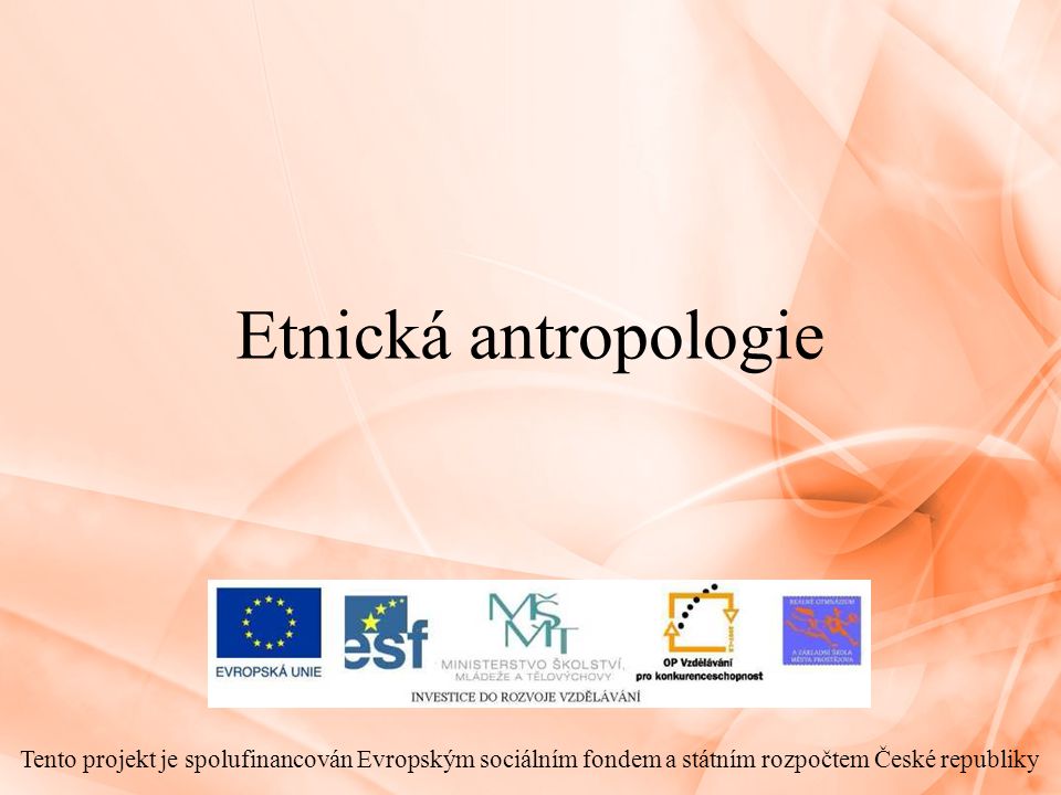 Etnická antropologie Tento projekt je spolufinancován Evropským sociálním fondem a státním rozpočtem České republiky.