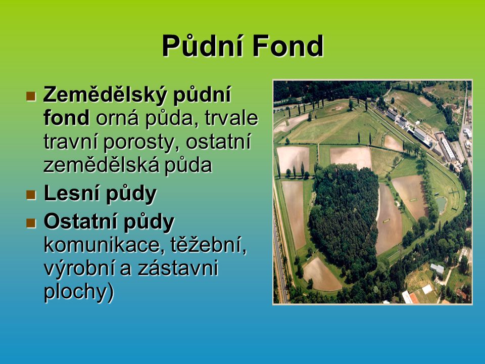 Půdní Fond Zemědělský půdní fond orná půda, trvale travní porosty, ostatní zemědělská půda. Lesní půdy.