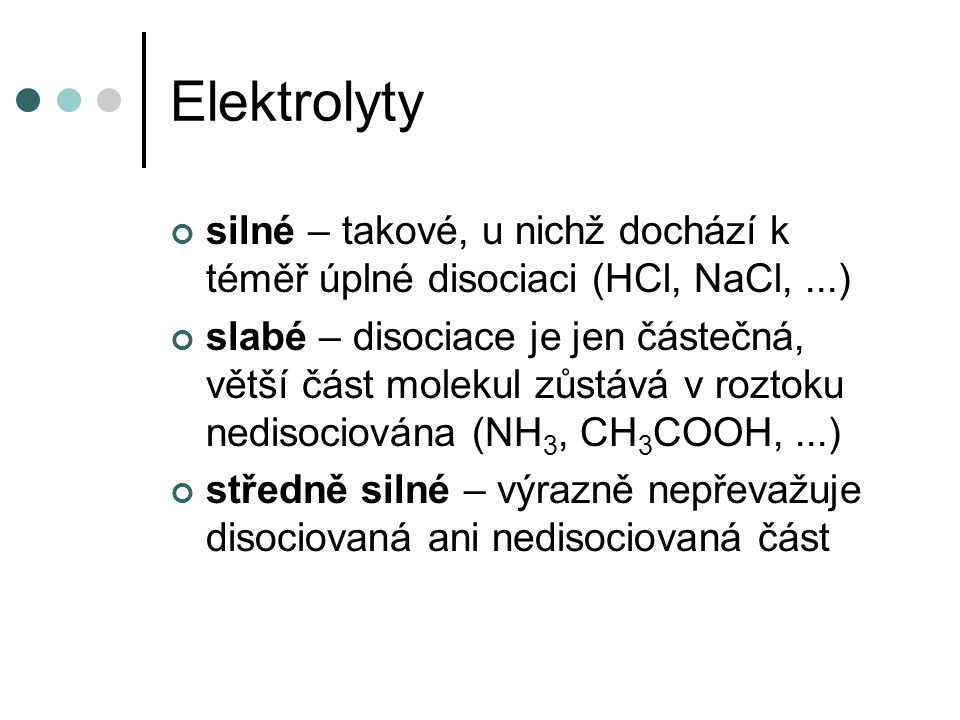 Elektrolyty silné – takové, u nichž dochází k téměř úplné disociaci (HCl, NaCl, ...)