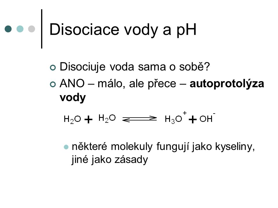 Disociace vody a pH Disociuje voda sama o sobě