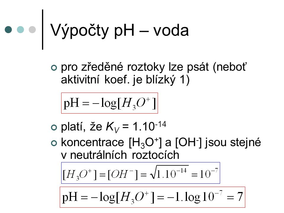 Výpočty pH – voda pro zředěné roztoky lze psát (neboť aktivitní koef. je blízký 1) platí, že KV =