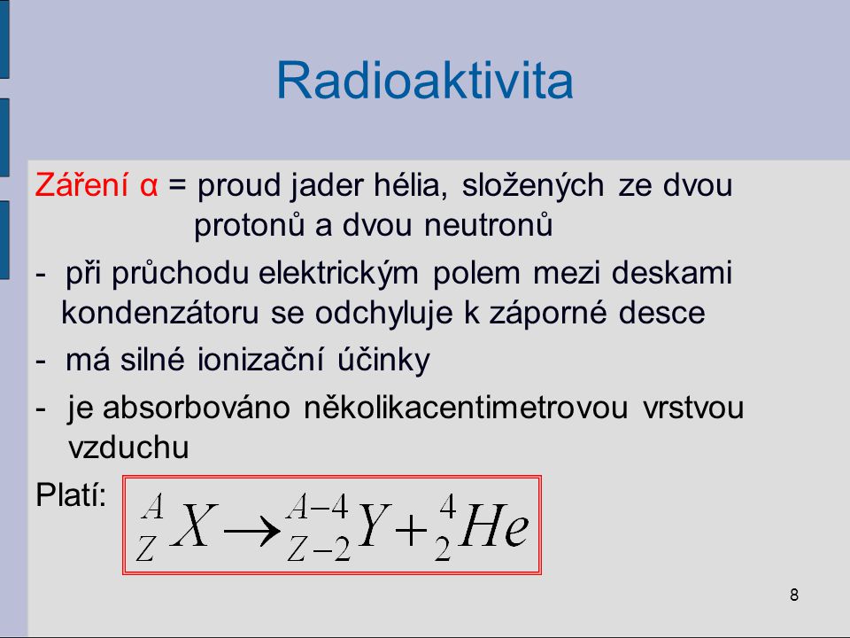 Radioaktivita Záření α = proud jader hélia, složených ze dvou protonů a dvou neutronů.