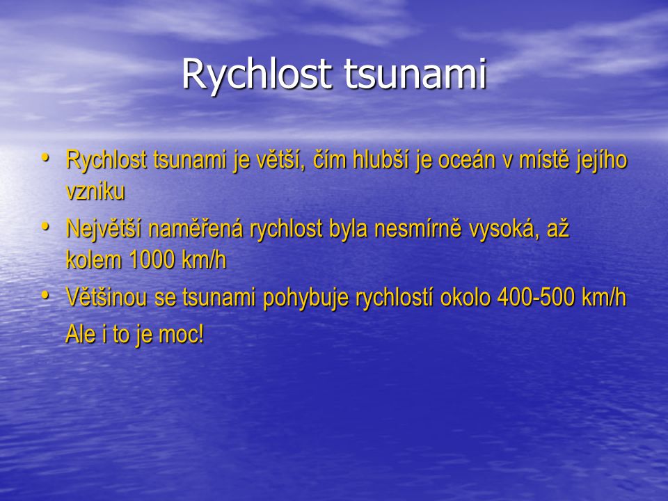 Rychlost tsunami Rychlost tsunami je větší, čím hlubší je oceán v místě jejího vzniku.