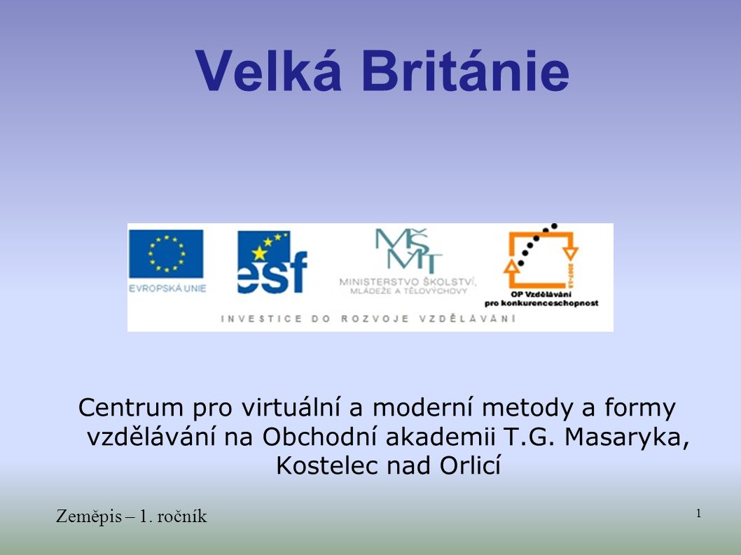 Velká Británie Centrum pro virtuální a moderní metody a formy vzdělávání na Obchodní akademii T.G. Masaryka, Kostelec nad Orlicí.