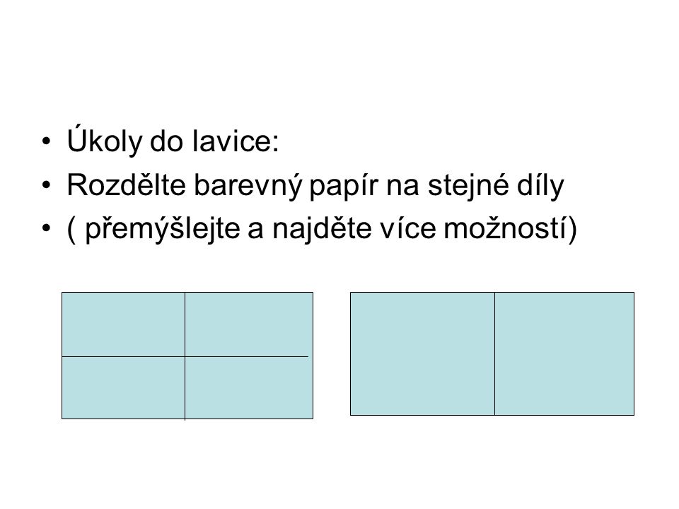 Úkoly do lavice: Rozdělte barevný papír na stejné díly ( přemýšlejte a najděte více možností)