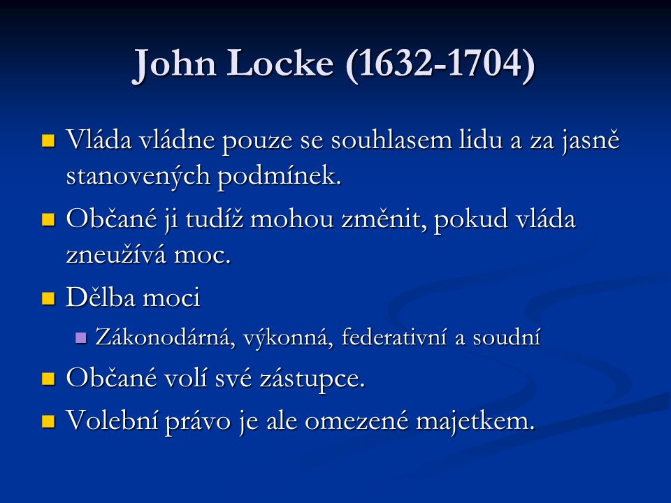 John Locke ( ) Vláda vládne pouze se souhlasem lidu a za jasně stanovených podmínek. Občané ji tudíž mohou změnit, pokud vláda zneužívá moc.