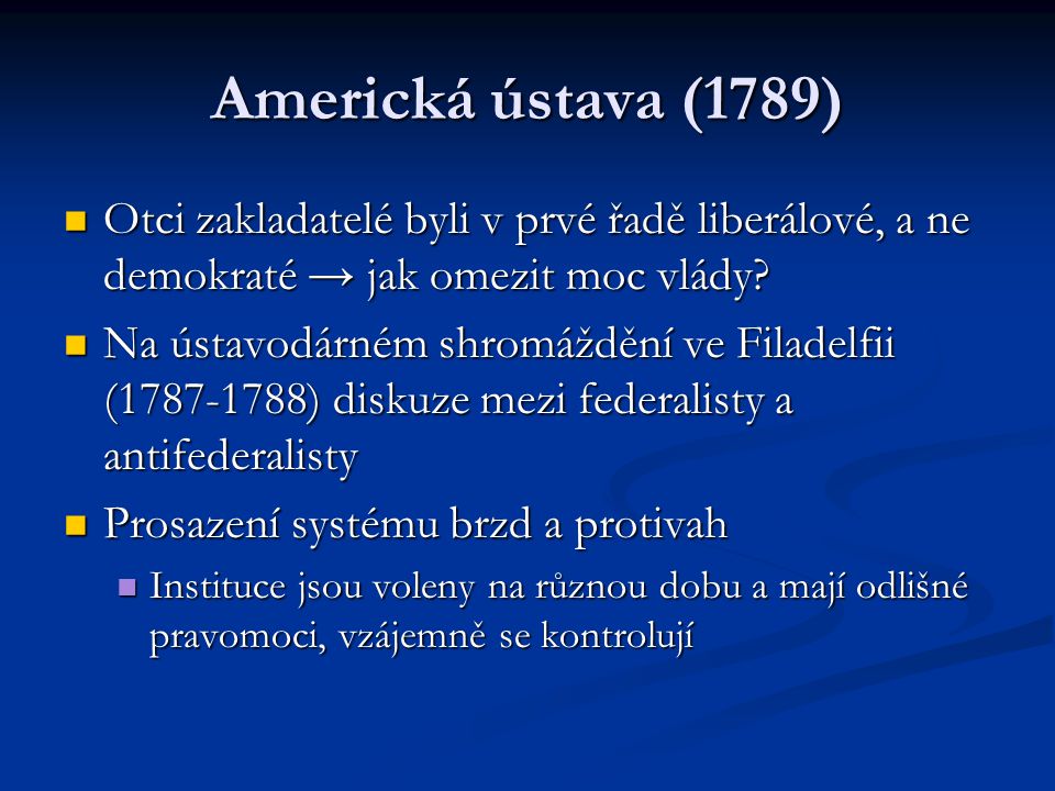 Americká ústava (1789) Otci zakladatelé byli v prvé řadě liberálové, a ne demokraté → jak omezit moc vlády