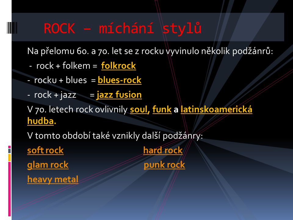 ROCK – míchání stylů Na přelomu 60. a 70. let se z rocku vyvinulo několik podžánrů: - rock + folkem = folkrock.
