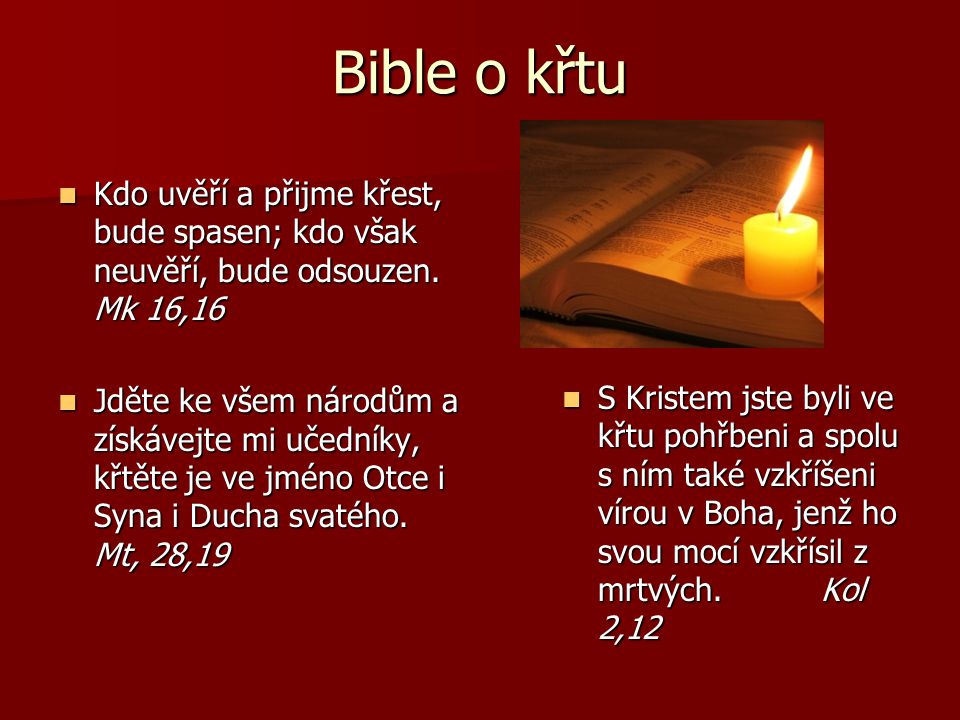 Bible o křtu Kdo uvěří a přijme křest, bude spasen; kdo však neuvěří, bude odsouzen. Mk 16,16.