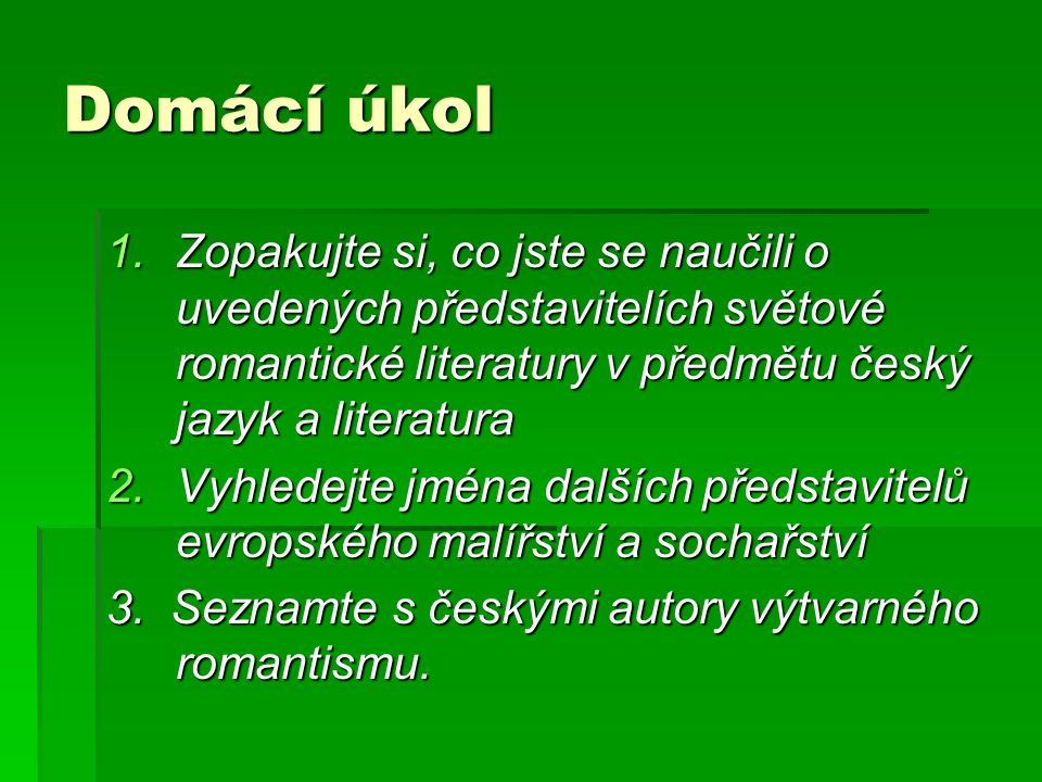 Domácí úkol Zopakujte si, co jste se naučili o uvedených představitelích světové romantické literatury v předmětu český jazyk a literatura.