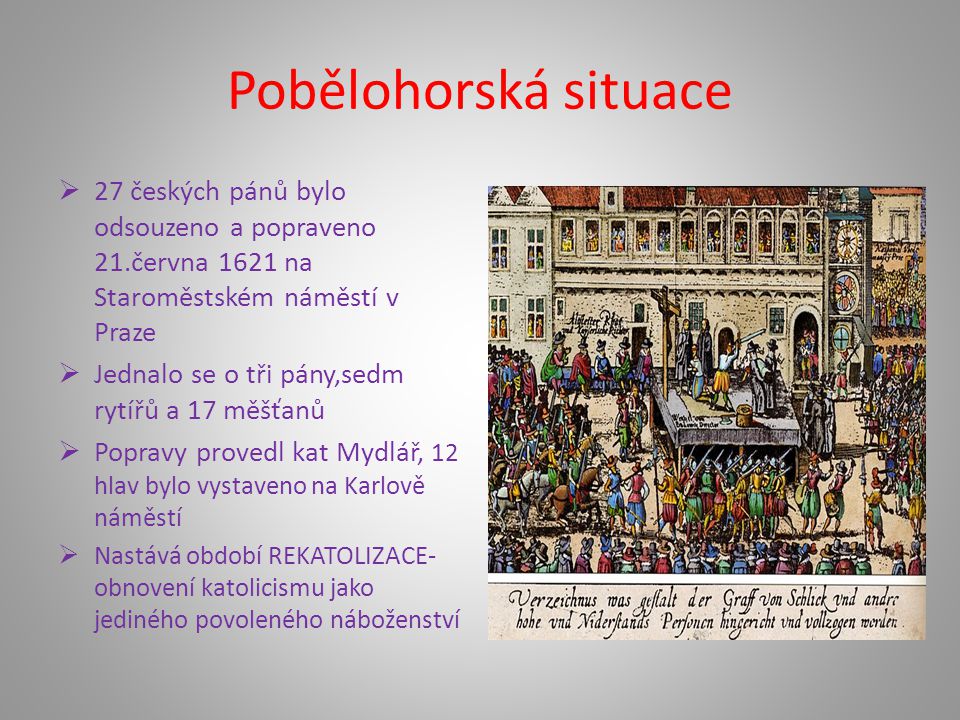 Pobělohorská situace 27 českých pánů bylo odsouzeno a popraveno 21.června 1621 na Staroměstském náměstí v Praze.
