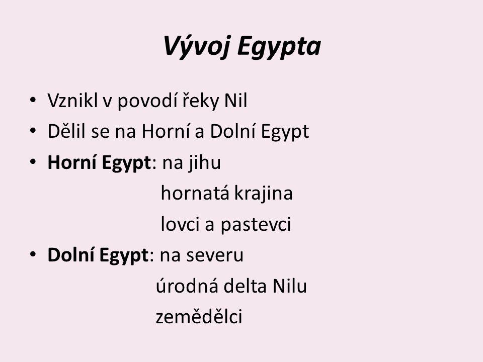 Vývoj Egypta Vznikl v povodí řeky Nil Dělil se na Horní a Dolní Egypt