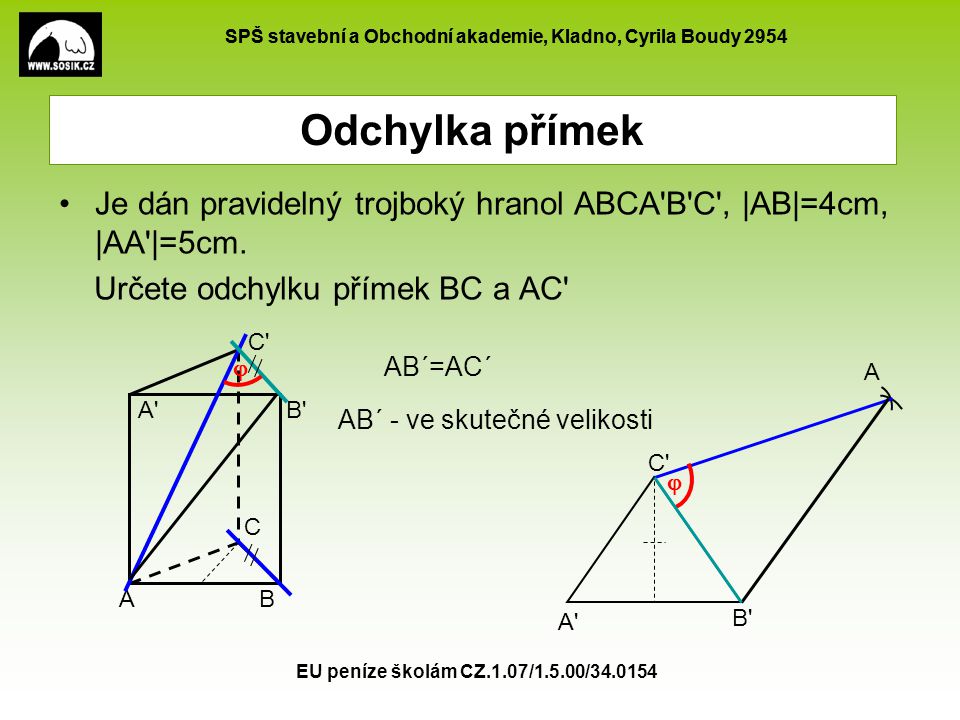 Odchylka přímek Je dán pravidelný trojboký hranol ABCA B C , |AB|=4cm, |AA |=5cm. Určete odchylku přímek BC a AC