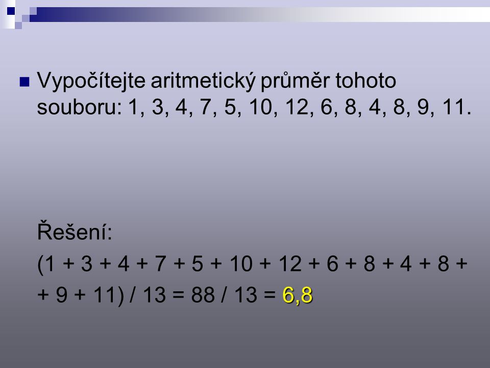 Vypočítejte aritmetický průměr tohoto souboru: 1, 3, 4, 7, 5, 10, 12, 6, 8, 4, 8, 9, 11.