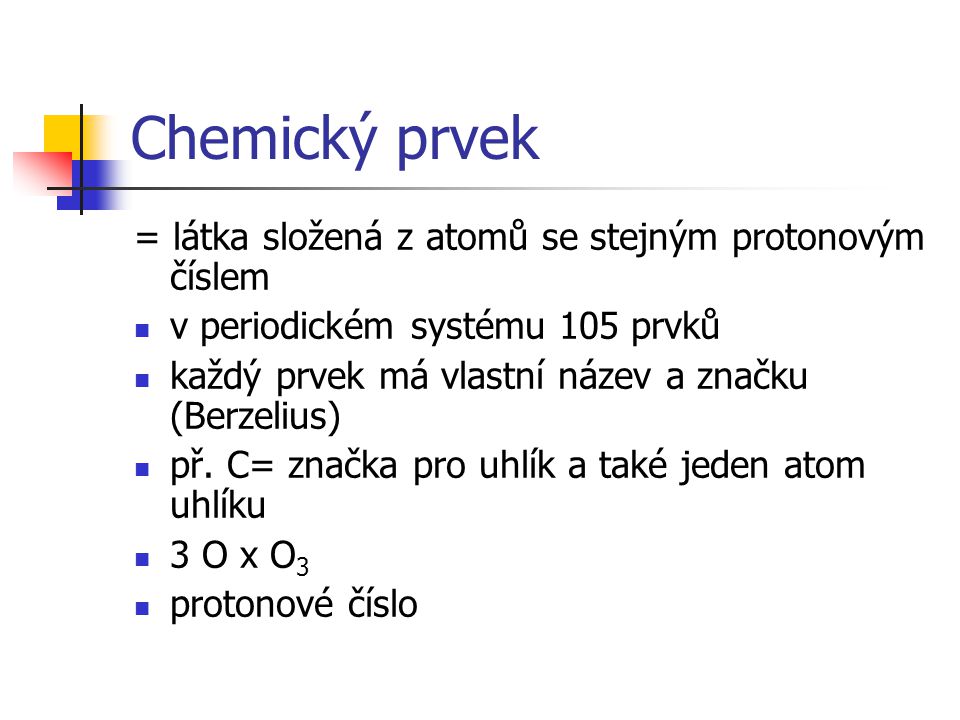 Chemický prvek = látka složená z atomů se stejným protonovým číslem