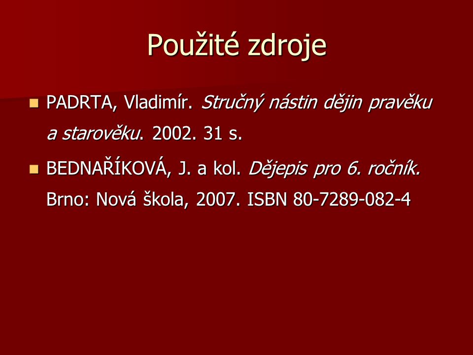 Použité zdroje PADRTA, Vladimír. Stručný nástin dějin pravěku a starověku s.