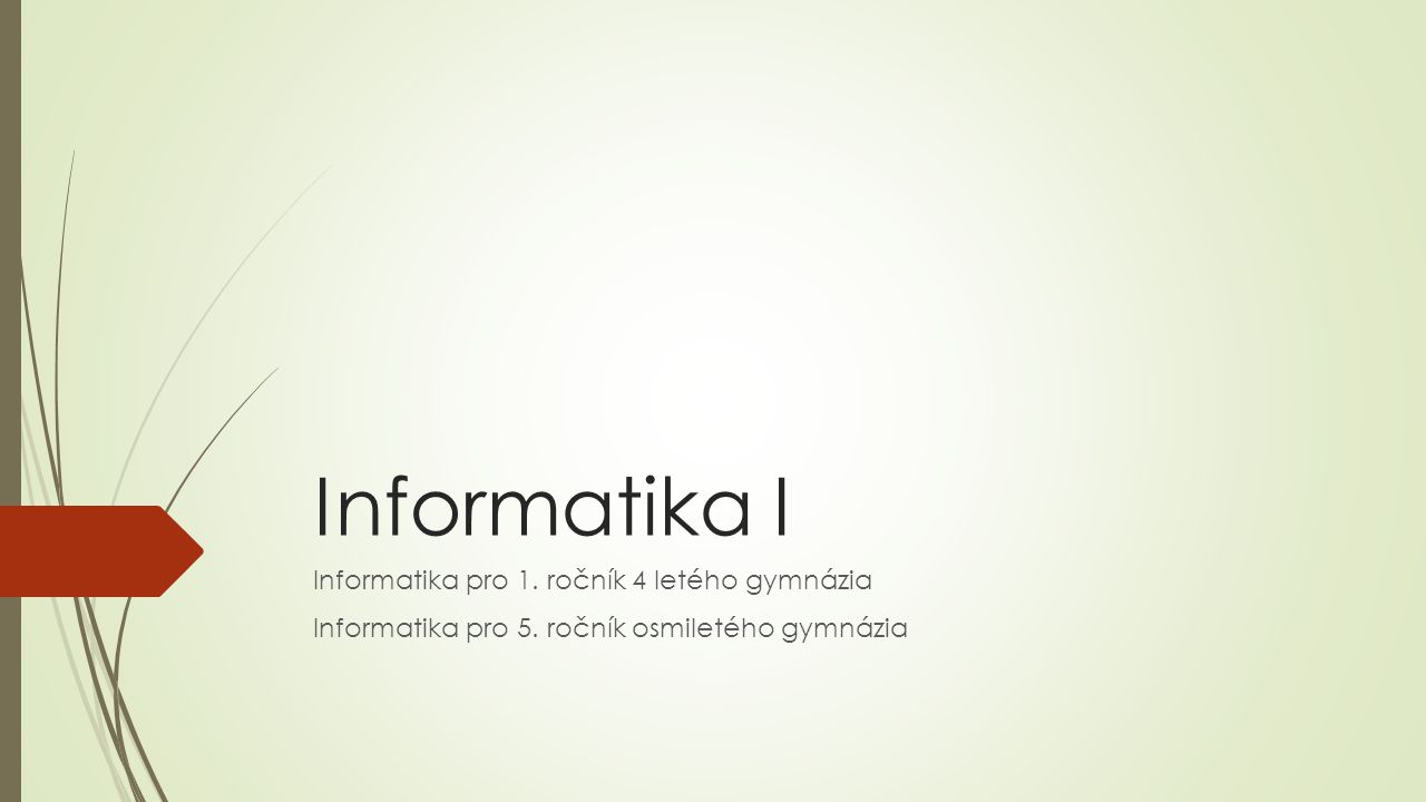 Informatika I Informatika pro 1. ročník 4 letého gymnázia