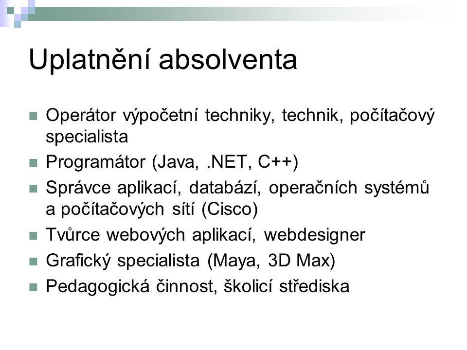 Uplatnění absolventa Operátor výpočetní techniky, technik, počítačový specialista. Programátor (Java, .NET, C++)