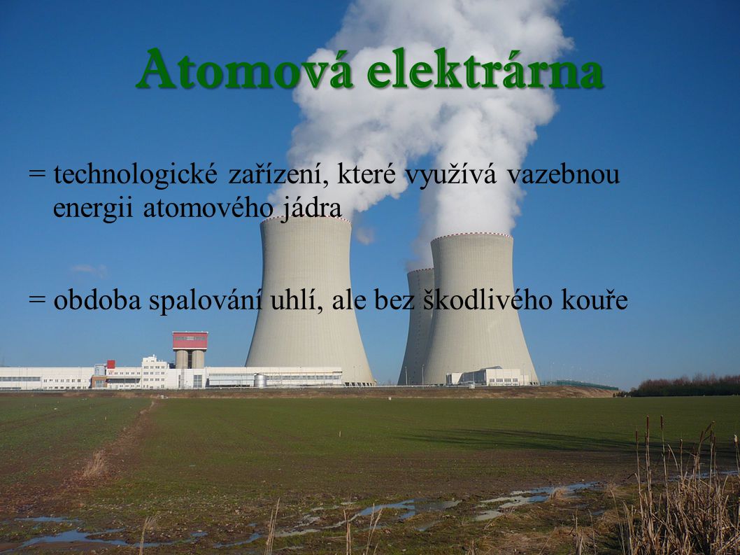 Atomová elektrárna = technologické zařízení, které využívá vazebnou energii atomového jádra.
