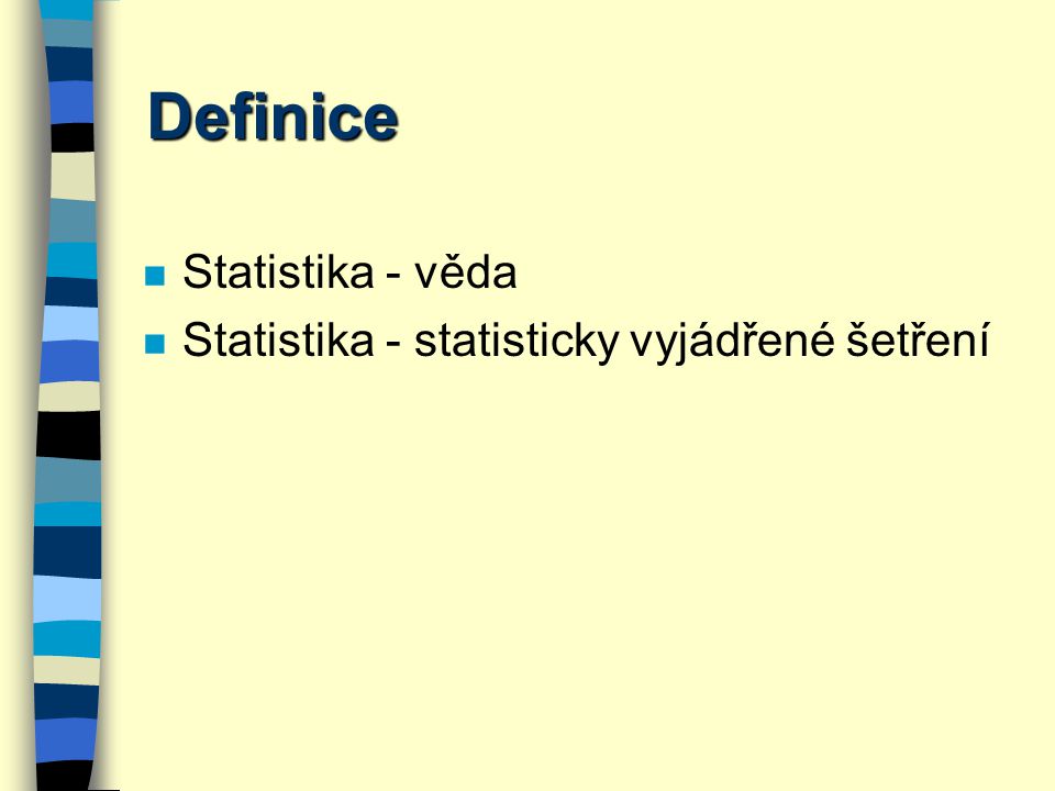 Definice Statistika - věda Statistika - statisticky vyjádřené šetření