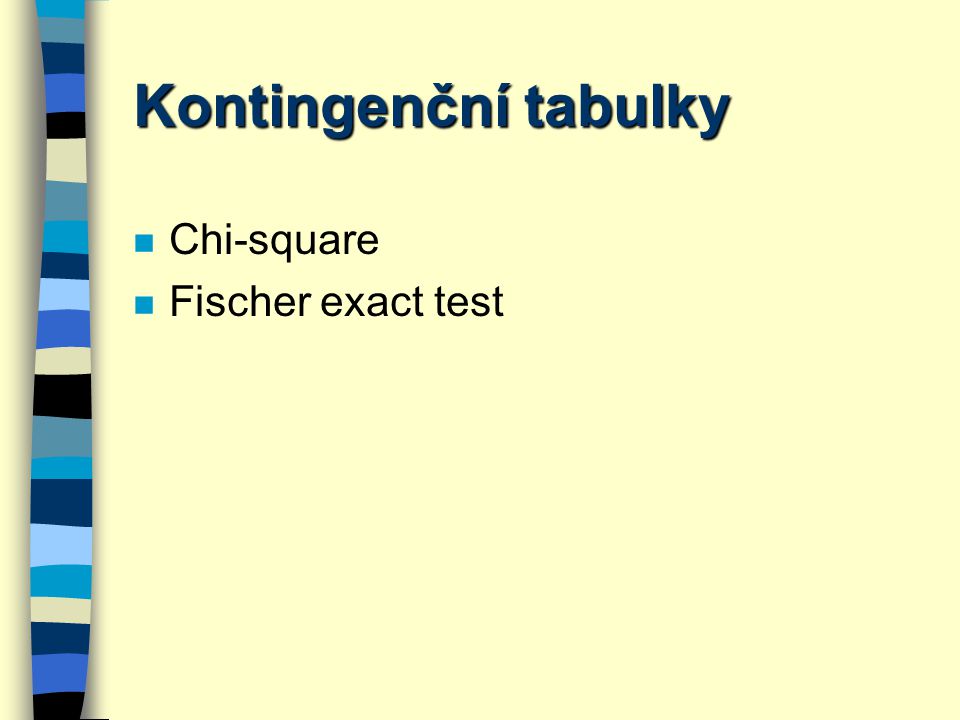Kontingenční tabulky Chi-square Fischer exact test