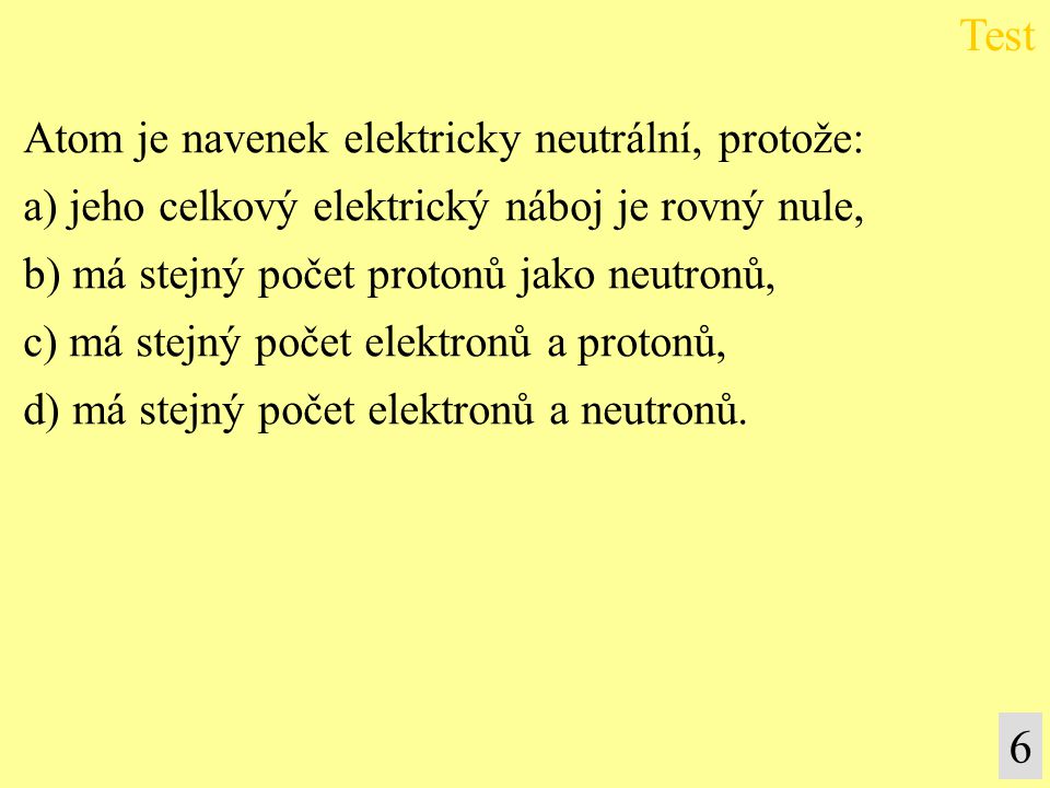 Test 6 Atom je navenek elektricky neutrální, protože: