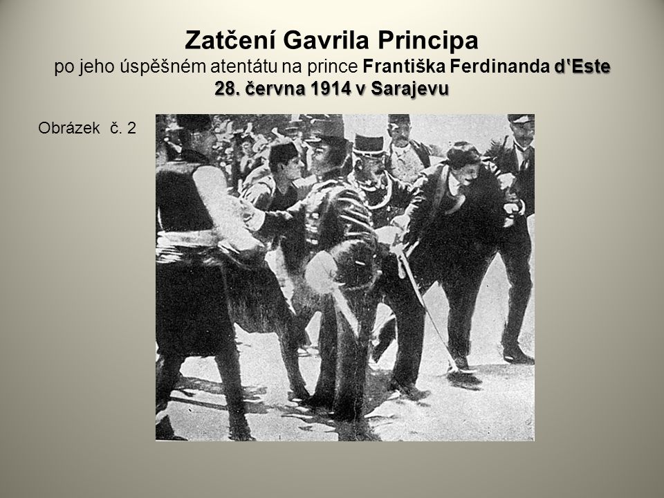 Zatčení Gavrila Principa po jeho úspěšném atentátu na prince Františka Ferdinanda d‛Este 28. června 1914 v Sarajevu